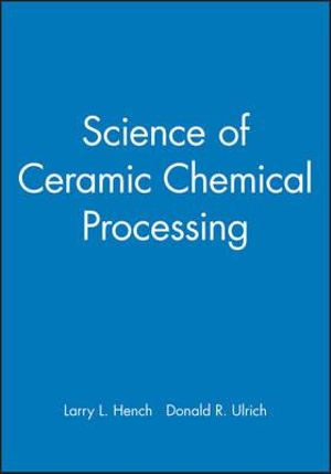 Science of Ceramic Chemical Processing - Larry L. Hench