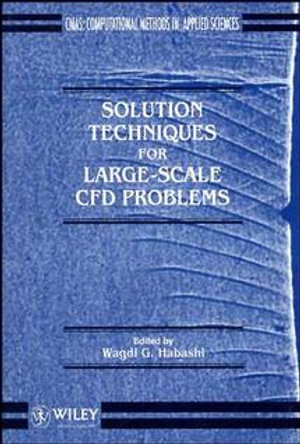 Solution Techniques for Large-scale CFD Problems : Computational Methods in Mechanics and Applied Sciences - Wagdi G. Habashi