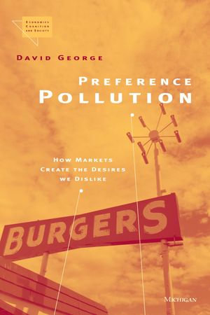 Preference Pollution : How Markets Create the Desires We Dislike - David George