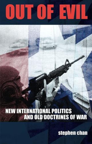 Out of Evil : New International Politics and Old Doctrines of War - Stephen Chan