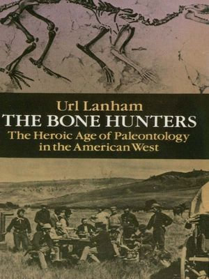 The Bone Hunters : The Heroic Age of Paleontology in the American West - Url Lanham