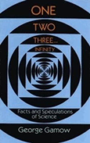 One, Two, Three...Infinity : Facts and Speculations of Science - George Gamow