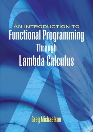 An Introduction to Functional Programming Through Lambda Calculus : Dover Books on Mathematics - Greg Michaelson