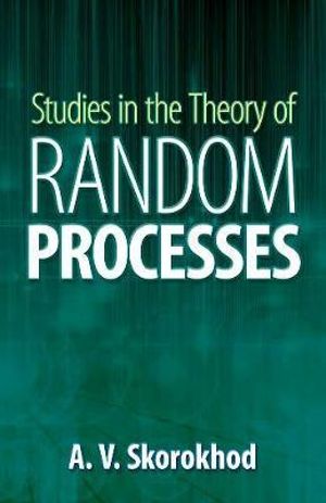 Studies in the Theory of Random Processes : Dover Books on Mathematics - A. V. Skorokhod