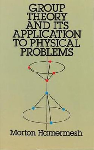 Group Theory and Its Application to Physical Problems : Dover Books on Physics - MORTON HAMERMESH