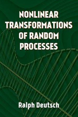 Nonlinear Transformations of Random Processes : Dover Books on Electrical Engineering - Ralph Deutsch