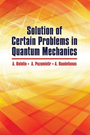 Solution of Certain Problems in Quantum Mechanics : Dover Books on Physics - A. Bolotin
