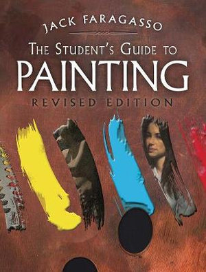 The Student's Guide to Painting : Revised Edition - JACK FARAGASSO