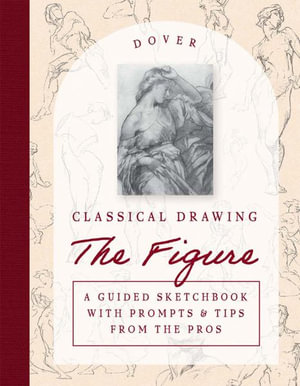 Classical Drawing : The Figure: A Guided Sketchbook with Prompts & Tips From the Pros - GEORGE BRIDGEMAN