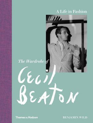 A Life in Fashion : The Wardrobe of Cecil Beaton - Benjamin Wild