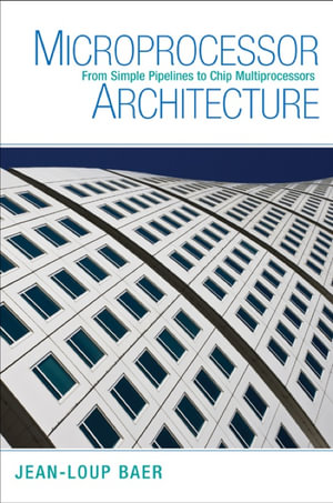 Microprocessor Architecture : From Simple Pipelines to Chip Multiprocessors - Jean-Loup Baer