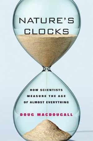 Nature's Clocks : How Scientists Measure the Age of Almost Everything - Doug Macdougall