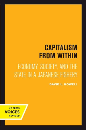 Capitalism From Within : Economy, Society, and the State in a Japanese Fishery - David L. Howell