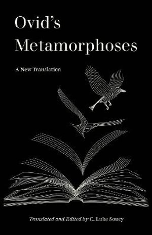 Ovid's Metamorphoses : A New Translation - C. Luke Soucy
