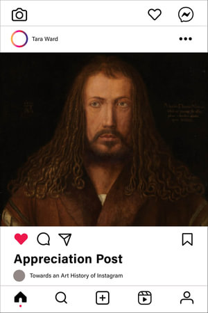 Appreciation Post : Towards an Art History of Instagram - Tara Ward