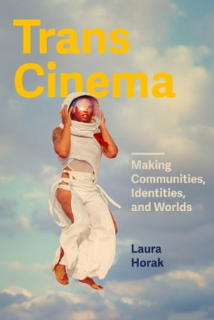 Trans Cinema : Making Communities, Identities, and Worlds - Laura Horak