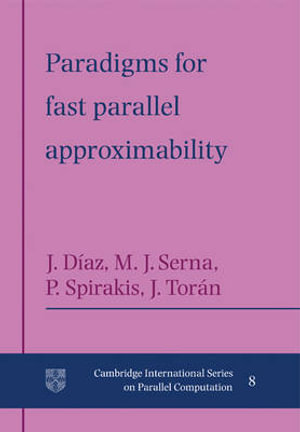 Paradigms for Fast Parallel Approximability : Cambridge International Series on Parallel Computation - Jacobo Toran
