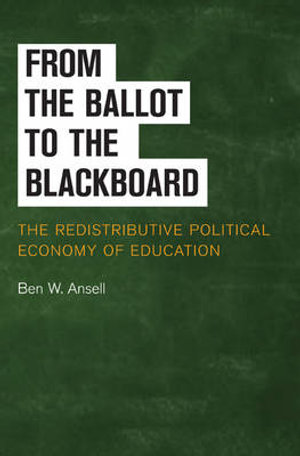 From the Ballot to the Blackboard : The Redistributive Political Economy of Education - Ben W. Ansell