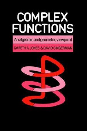 Complex Functions : An Algebraic and Geometric Viewpoint - David Singerman