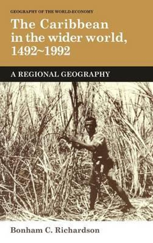 The Caribbean in the Wider World, 1492 1992 : A Regional Geography - Bonham C. Richardson