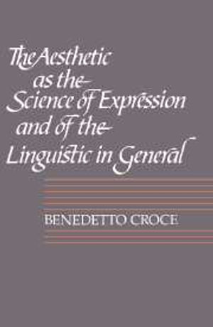 The Aesthetic as the Science of Expression and of the Linguistic in General : Aesthetic as the Science of Expression & of the Linguistic I - No Information Available