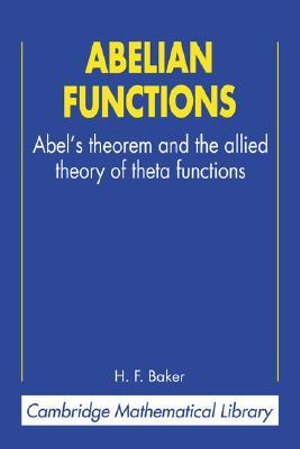 Abelian Functions : Abel's Theorem and the Allied Theory of Theta Functions - Henry Frederick Baker
