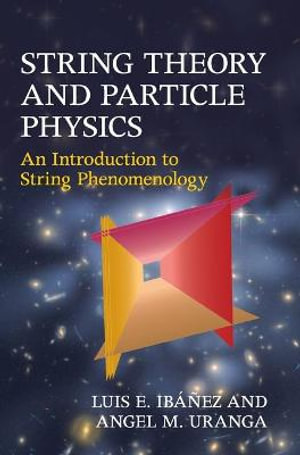 String Theory and Particle Physics : An Introduction to String Phenomenology - Luis E. Ibáñez