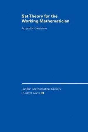 Set Theory for the Working Mathematician : London Mathematical Society Student Texts - Krzysztof Ciesielski