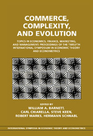 Commerce, Complexity, and Evolution : Topics in Economics, Finance, Marketing, and Management: Proceedings of the Twelfth International Symposium in Economic Theory and Econometrics - William A. Barnett