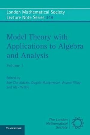 Model Theory with Applications to Algebra and Analysis : Volume 1 - Alex Wilkie