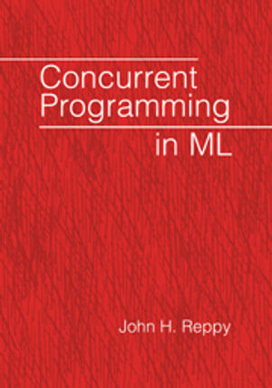 Concurrent Programming in ML - John H. Reppy
