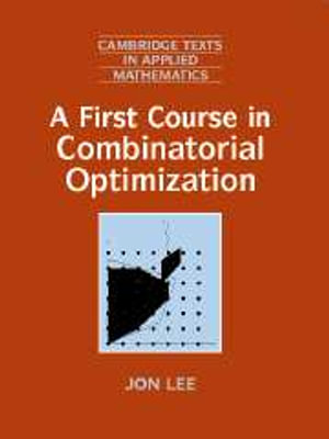 A First Course in Combinatorial Optimization : Cambridge Texts in Applied Mathematics - No Information Available