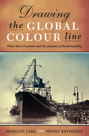 Drawing The Global Colour Line : White Men's Countries and the Question of Racial Equality - Henry Reynolds