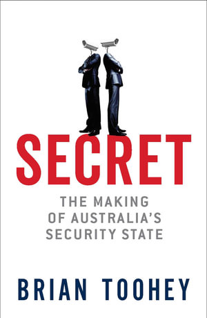Secret : The Making of Australia's Security State - Brian Toohey