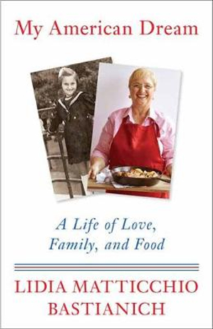 My American Dream : Life of Love, Family, and Food - Lidia Matticchio Bastianich