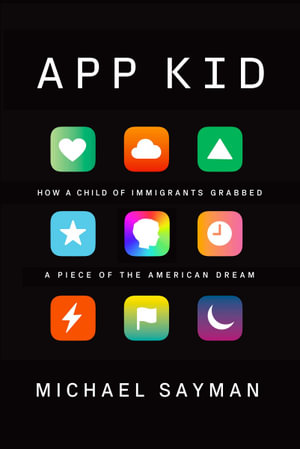 App Kid : How a Child of Immigrants Grabbed a Piece of the American Dream - Michael Sayman