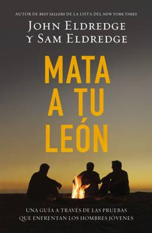 Mata A Tu Leon : Una Guia A Traves de las Pruebas Que Enfrentan los Hombres Jovenes = Killing Lions - John Eldredge