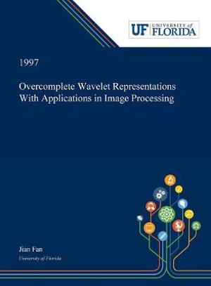 Overcomplete Wavelet Representations With Applications in Image Processing - Jian Fan
