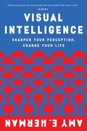 Visual Intelligence : Sharpen Your Perception, Change Your Life - Amy E. Herman