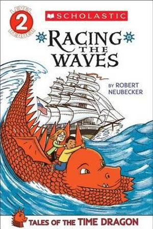 Scholastic Reader Level 2 : Tales of the Time Dragon #2: Racing the Waves - Robert Neubecker