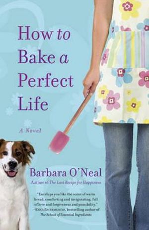 How to Bake a Perfect Life : A Novel - BARBARA O'NEAL