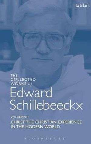 The Collected Works of Edward Schillebeeckx Volume 7 : Christ: The Christian Experience in the Modern World - Edward Schillebeeckx