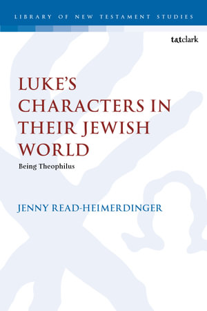 Luke's Characters in their Jewish World : Being Theophilus - Jenny  Read-Heimerdinger