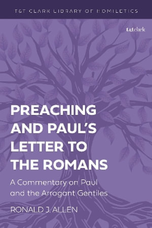 Preaching and Paul's Letter to the Romans : A Commentary on Paul and the Arrogant Gentiles - Professor Ronald J. Allen