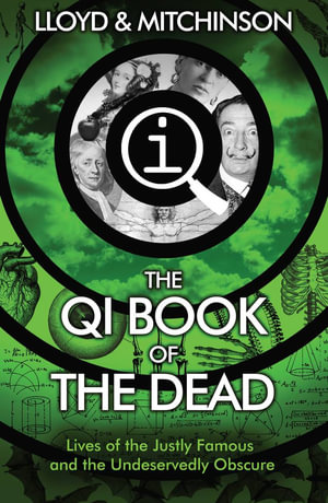 The QI Book of The Dead : Lives of the Justly Famous and the Undeservedly Obscure - John Lloyd