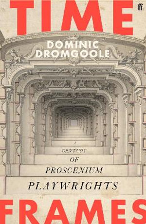 Time Frames : A century of proscenium playwrights - Dominic Dromgoole