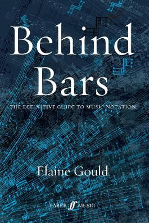 Behind Bars : The Definitive Guide To Music Notation - Elaine Gould
