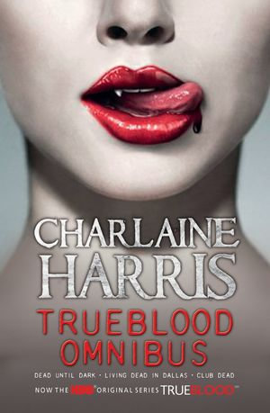 True Blood Omnibus : Dead Until Dark, Living Dead in Dallas, Club Dead - Charlaine Harris