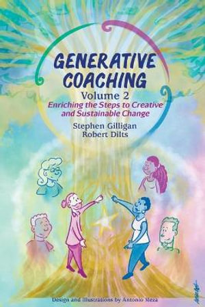 Generative Coaching Volume 2 : Enriching the Steps to Creative and Sustainable Change - Stephen Gilligan