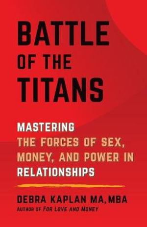 Battle of the Titans : Mastering the Forces of Sex, Money, and Power in Relationships - Debra Kaplan